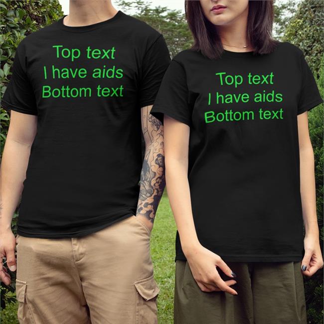 Shirts That Go Hard Top Text I Have Aids Bottom Text Long Sleeve
