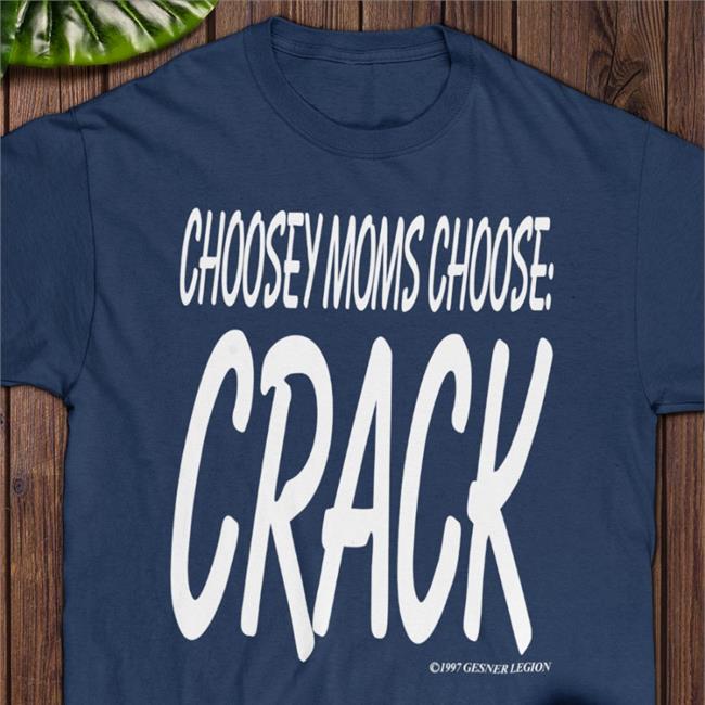 Shirts That Go Hard Choosey Moms Choose Crack 1997 Gesner Legion T Shirt