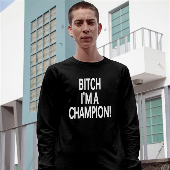 Bitch I'm A Champion Shirt Steve Staeger