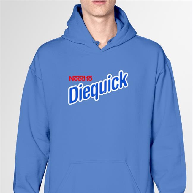 Shirts That Go Hard Need To Diequick Shirt