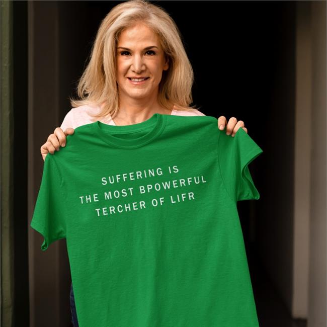 Suffering Is The Most Bpowerful Tercher Of Lifr Shirt