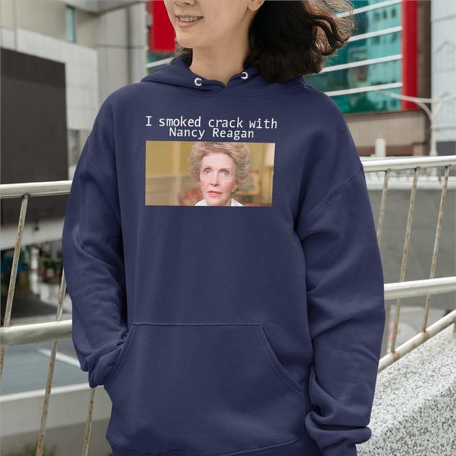 I Smoked Crack With Nacy Reagan Shirt Shirts That Go Hard Anne Frances Davis Reagan