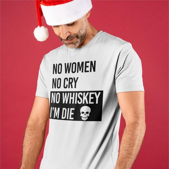 Poorly Translated Shirts No Women No Cry No Whiskey I'm Die Tee Shirt