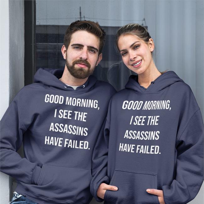 Good Morning I See The Assassins Have Failed T Shirt Black