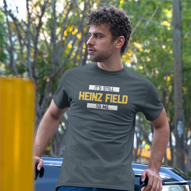 It's Still Heinz Field To Me Shirt Pittsburgh Clothing Company