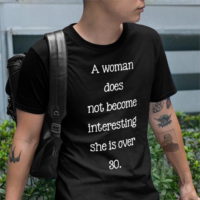 A Woman Does Not Become Interesting She Is Over 30 Shirts Poorly Translated Shirts