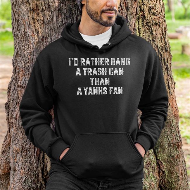 I'd Rather Bang A Trash Can Than A Yanks Fan Tee