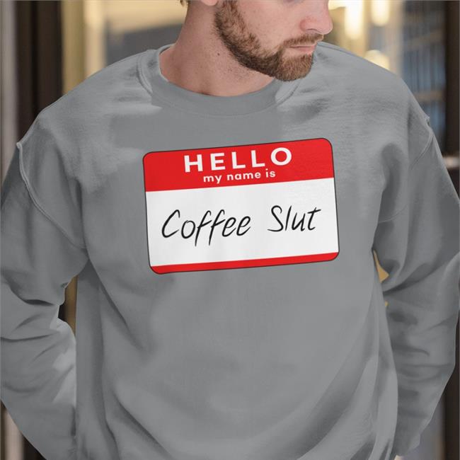 Hello My Name Is Coffee Slut Tee Shirt Barstool Big Cat