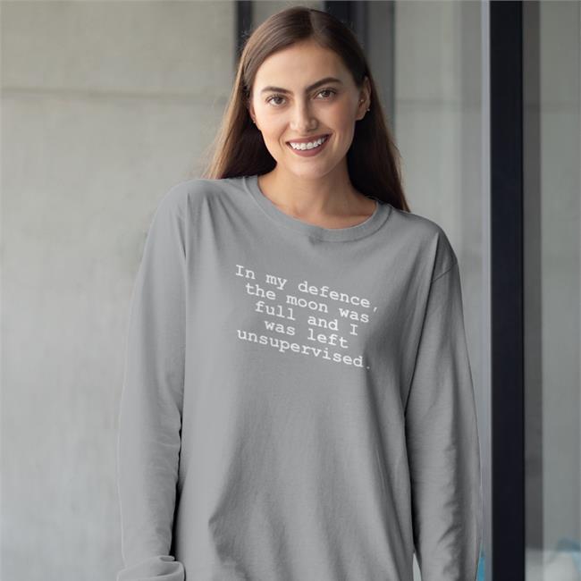 In My Defence The Moon Was Full And I Was Left Unsupervised Shirts