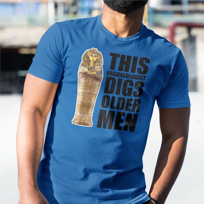 Rabia O'chaudry This Archaeologist Digs Older Men Shirt Funny Rabiasquared