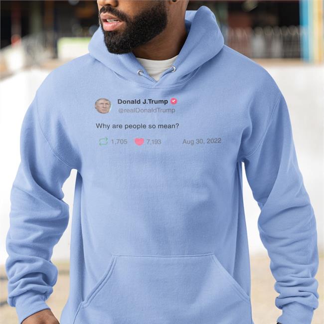 Trump Why Are People So Mean Shirt
