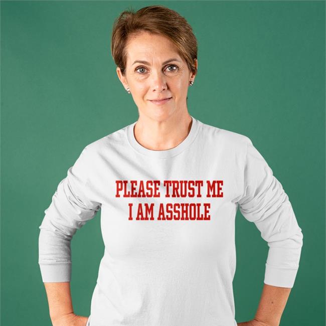 Please Trust Me I Am Asshole T Shirt