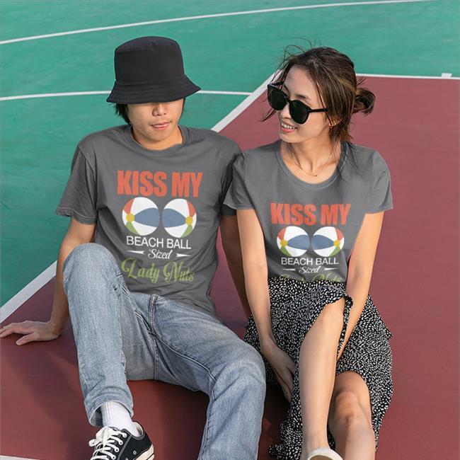 Kiss My Beach Ball Sized Lady Nuts T-Shirt Shirts That Go Hard