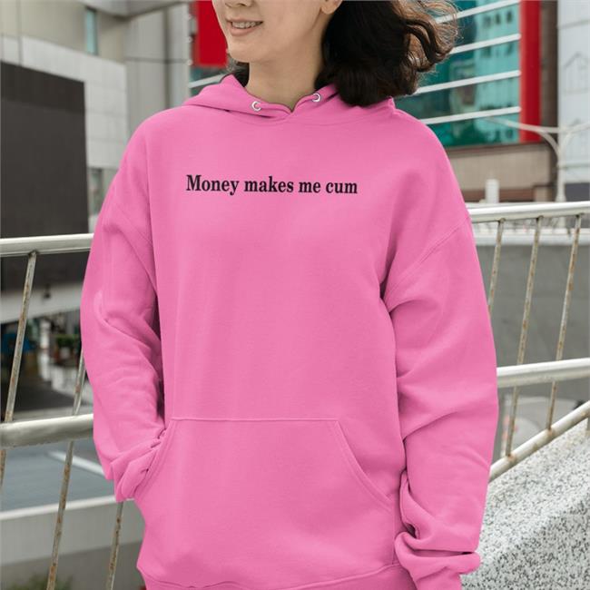 Money Makes Me Cum Tee Shirt Shirts That Go Hard