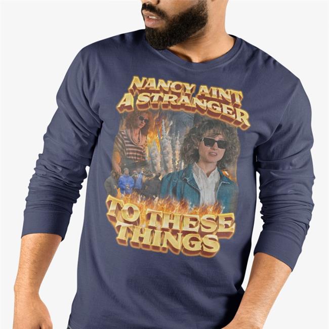 Nancy Aint A Stranger To These Things Tee Shirt Swag Stimulus Merch