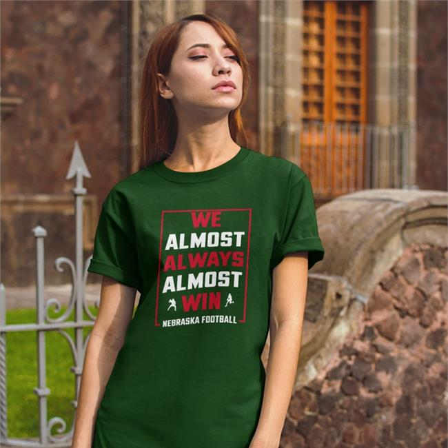 We Almost Always Almost Win Nebraska Football T Shirt Nebraska Holic
