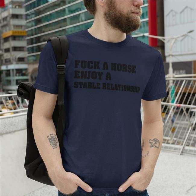Shirts That Go Hard Fuck A Horse Enjoy A Stable Relationship Shirts