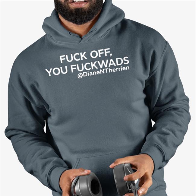 Fuck Off You Fuckwads Shirt Diane Therrien