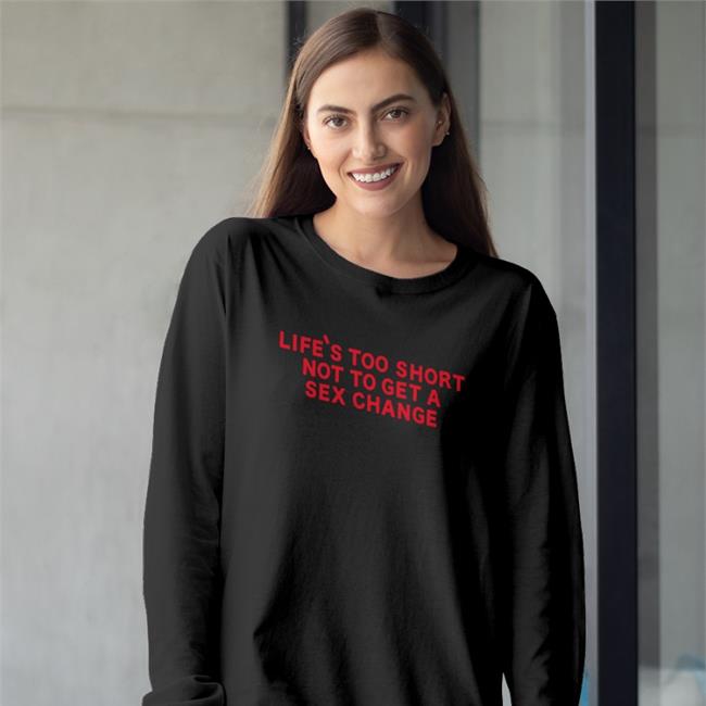 Life's Too Short Not To Get A Sex Change Sweatshirt Girl Of Swords Merchandise