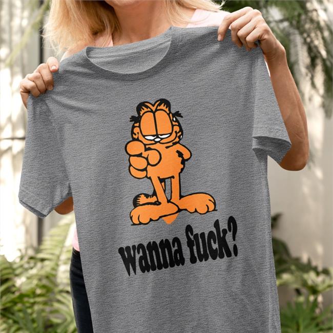 Shirts With Threatening Auras Garfield Wanna Fuck Shirt