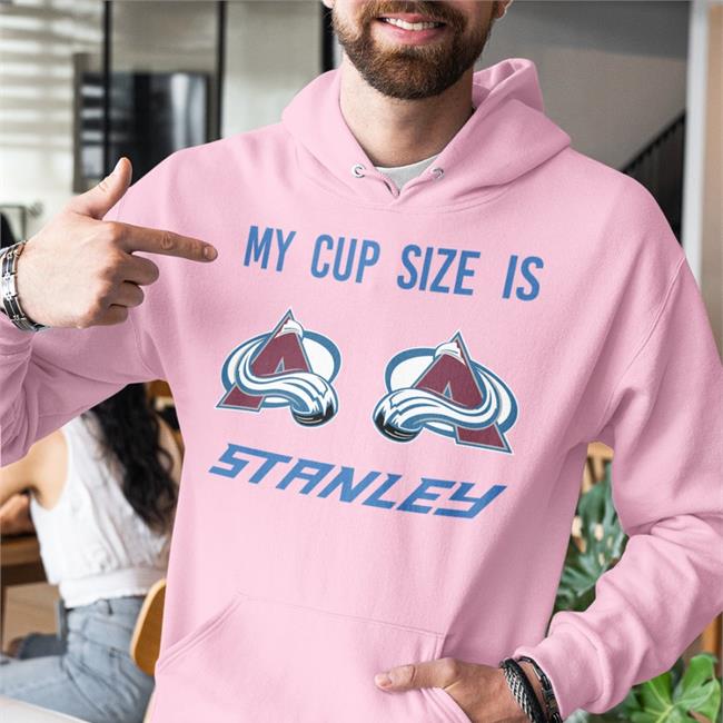 My Cup Size Is Stanley Colorado Avalanche Hockey Sweatshirt