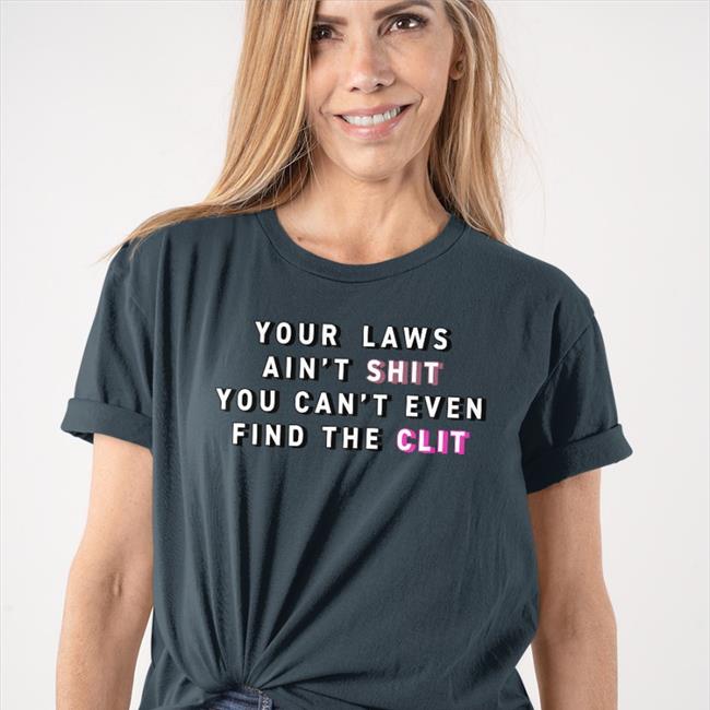 Your Laws Ain't Shit You Can't Even Find The Clit Tee Criticalbard