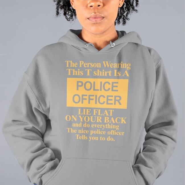 The Person Wearing This T Shirt Is A Police Officer Lie Flat On Your Back Sweatshirt