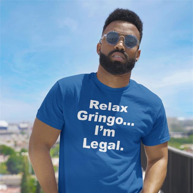 Relax Gringo I'm Legal Tee Shirt Right Wing Cope