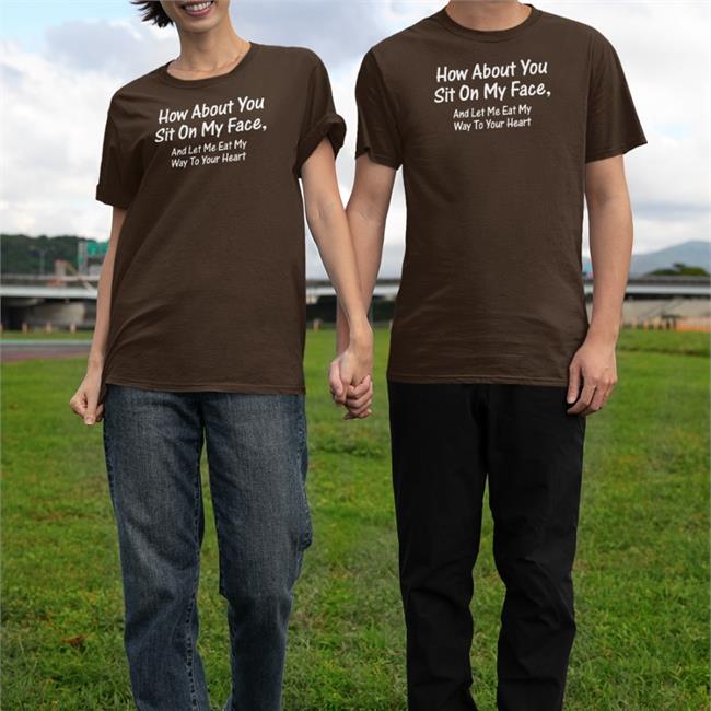 How About You Sit On My Face T Shirt