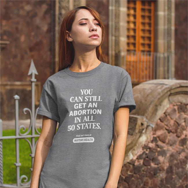 You Can Still Get An Abortion In All 50 States Shirt