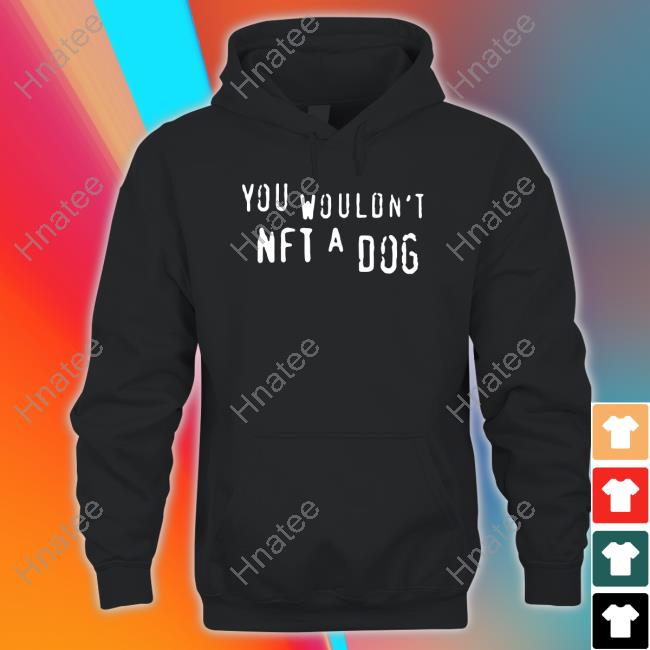 You Wouldn't Nft A Dog T Shirts
