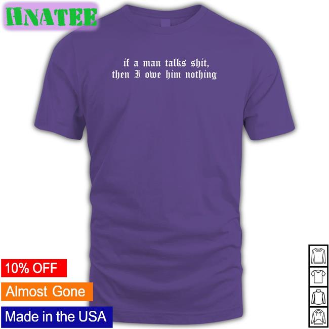 If A Man Talks Shit Then I Owe Him Nothing Hoodie Milkstrology