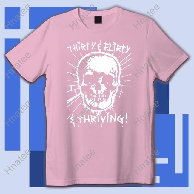 Thirty Flirty And Thriving Shirts Goodshirts Merch