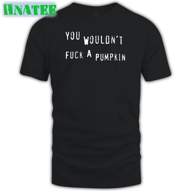 Egg Irl Bot You Wouldn't Fuck A Pumpkin T-Shirt Black