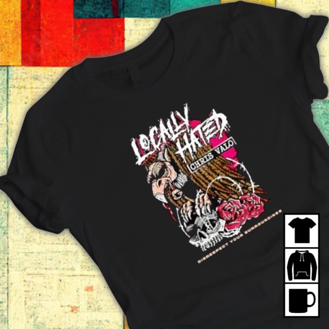 Locally hated disrespect your surroundings Shirt 2022
