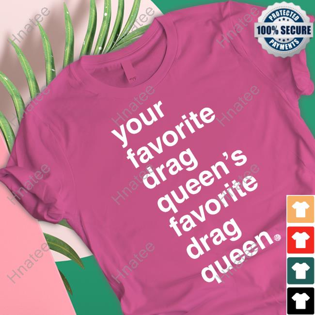 Your Favorite Drag Queen Shirt