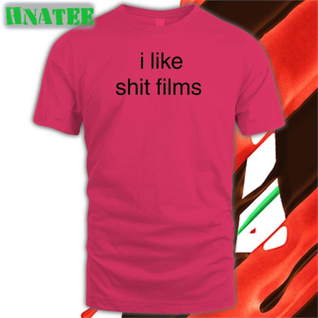 I Like Shit Films Tee Shirts That Go Hard