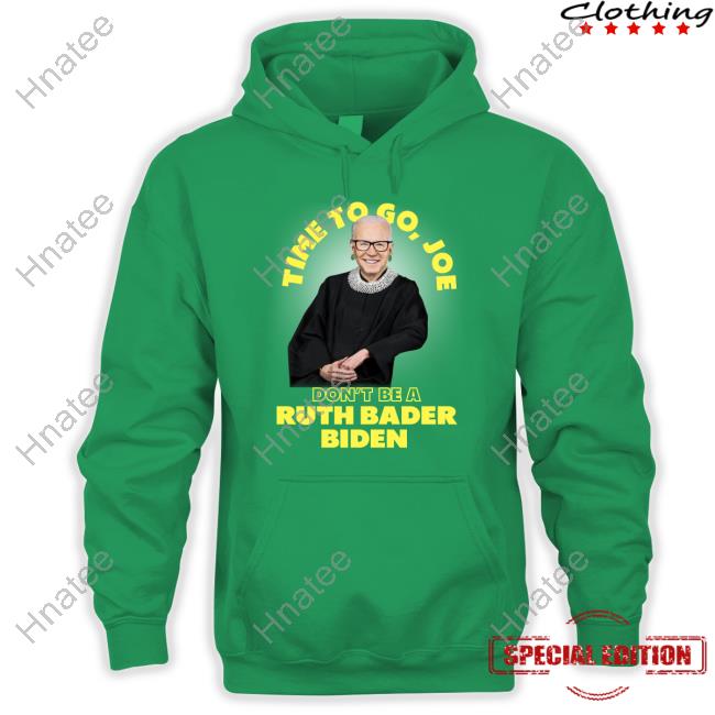 Official Time To Go Joe Don't Be A Ruth Bader Biden Shirt