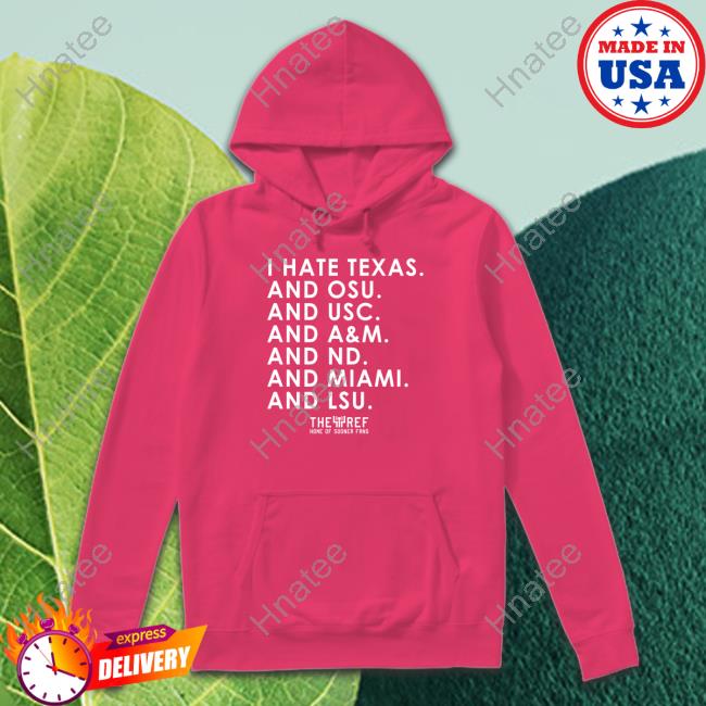 I Hate Texas And Osu And Usc And A&M And Nd And Miami And Lsu T Shirts