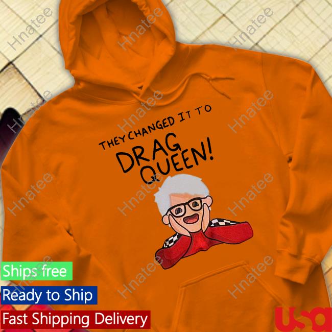Official They Changed It To Drag Queen Shirts