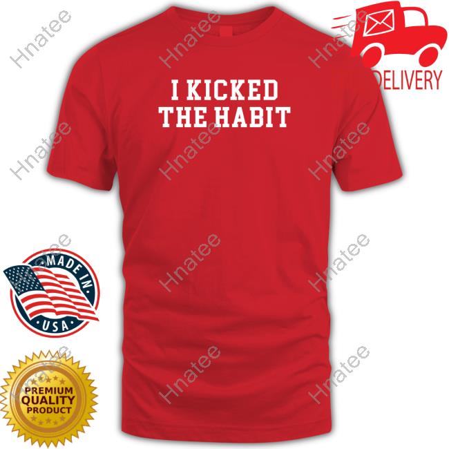 Official I Kicked The Habit Tee Shirt Official I Kicked The Habit Tee Shirt