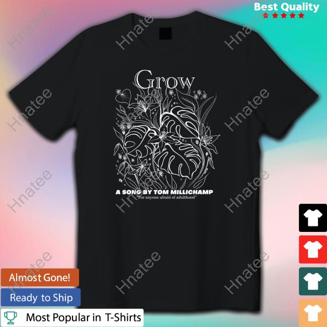 Official Grow A Song By Tom Millichamp For Anyone Afraid Of Adulthood Shirt