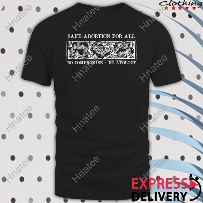 Safe Abortion For All No Compromise No Apology Long Sleeve