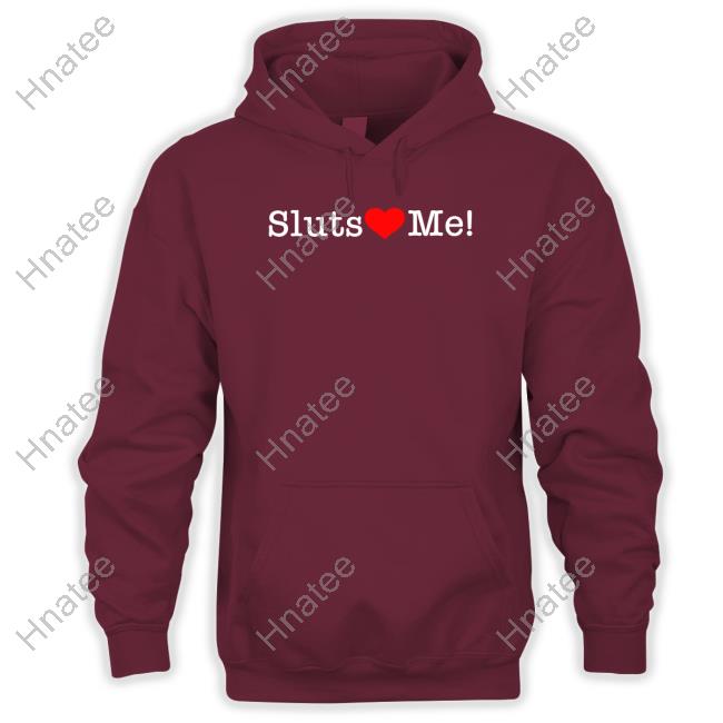 Shirts That Go Hard Sluts Love Me Long Sleeve T Shirt