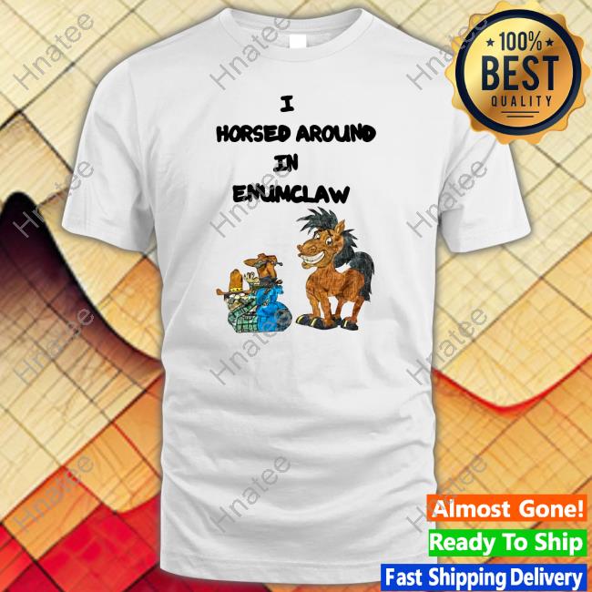 Official I Horse Around In Enumclaw Tee Shirt