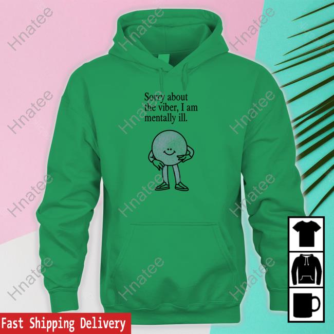 Official Sorry About The Vibes, I Am Mentally Ill. Tee