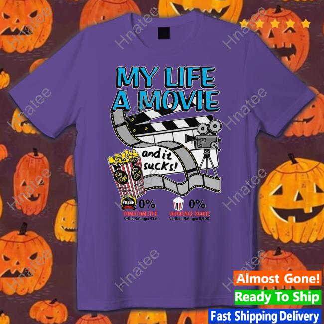 Official Shirts That Go Hard My Life A Movie And It Sucks T Shirt