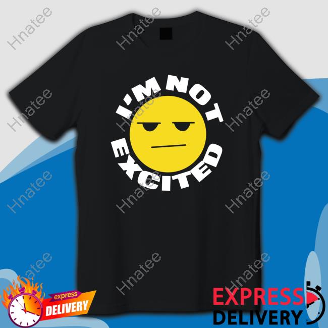 I'm Not Excited Tee