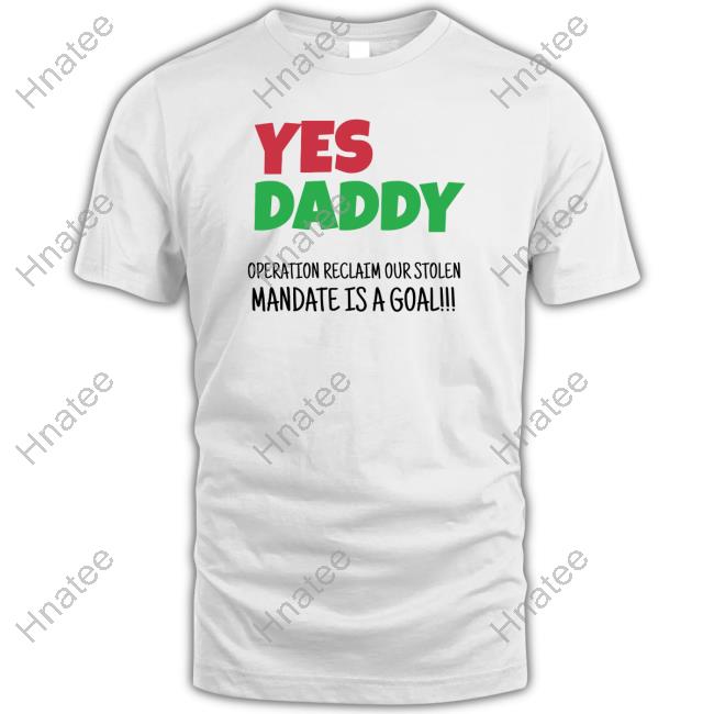 Yes Daddy Operation Reclaim Our Stolen Mandate Is A Goal Tee Shirt Peter Obi Grassroots Mobilization