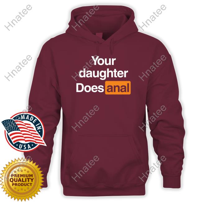 Your Daughter Does Anal Sweatshirt